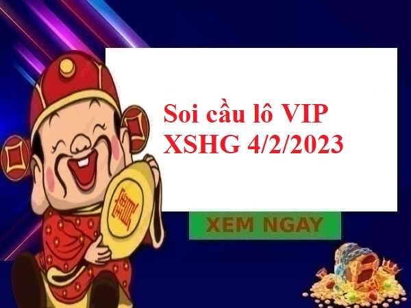 Soi cầu lô VIP XSHG 4/2/2023 hôm nay