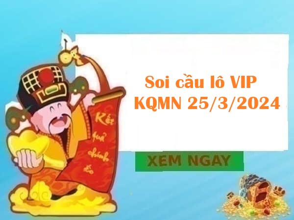 Soi cầu lô VIP KQMN 25/3/2024
