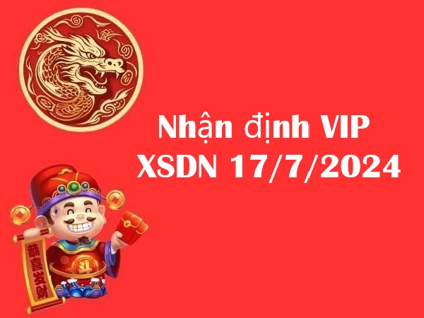 Nhận định VIP xổ số Đồng Nai 17/7/2024