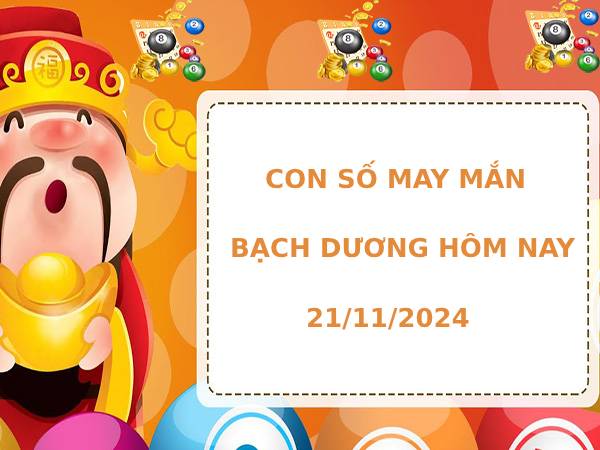 Cặp số phát tài cung Bạch Dương ngày 21/11/2024 hôm nay