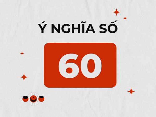 Số 60 có ý nghĩa gì có phải số may mắn như lời đồn?