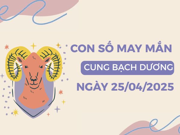 Khám phá con số đại cát cung Bạch Dương ngày 25/4/2025