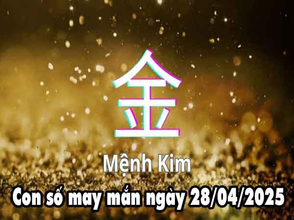 Cặp số tài lộc người mệnh Kim ngày 28/4/2025 thứ 2 hôm nay