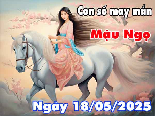 Con số tài lộc tuổi Mậu Ngọ ngày 18/5/2025 chủ nhật hôm nay