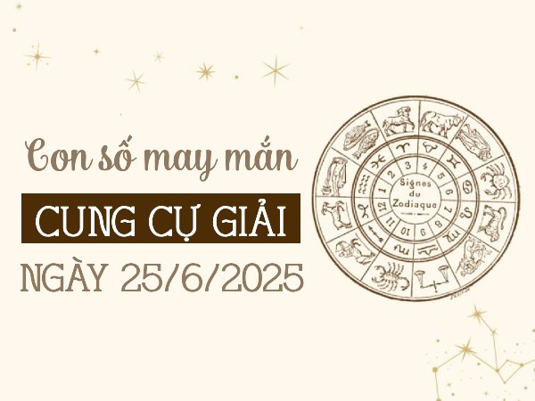 Khám phá con số may mắn cung Cự Giải ngày 25/6/2025