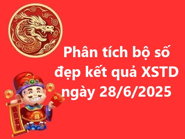 Phân tích bộ số đẹp kết quả XSTD ngày 28/6/2025 thứ 7