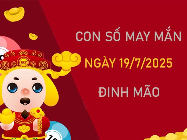Bứt phá cùng số cát tường tuổi Đinh Mão 19/7/2025
