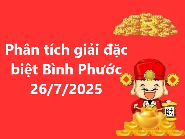 Phân tích giải đặc biệt Bình Phước 26/7/2025 hôm nay