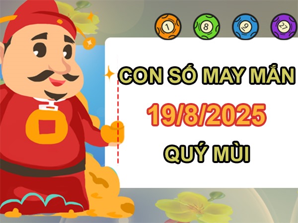 Đột phá vận mệnh nhờ số vàng tuổi Quý Mùi 19/8/2025
