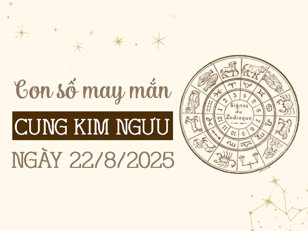 Bật mí con số tài lộc cung Kim Ngưu ngày 22/8/2025