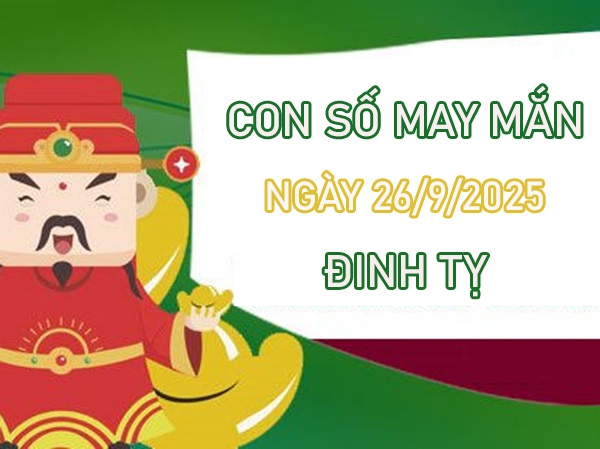 Khơi thông vận khí với số vàng tuổi Đinh Tỵ 26/9/2025