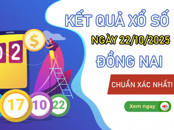 Dự đoán xổ số Đồng Nai ngày 22/10/2025 siêu chuẩn