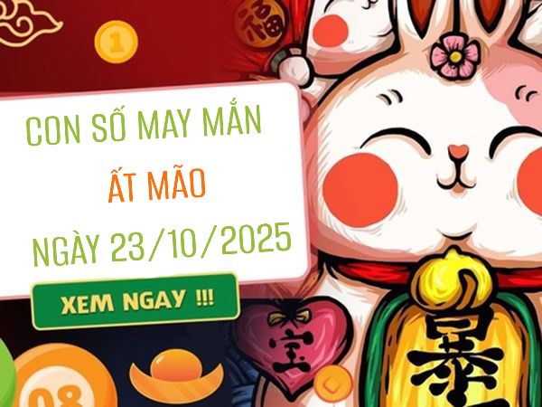 Con số may mắn tuổi Ất Mão ngày 23/10/2025 thu hút tài lộc