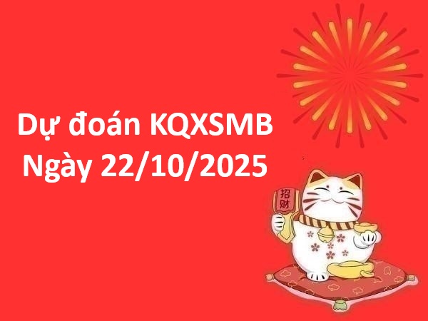 Dự đoán KQXSMB ngày 22/10/2025 gợi ý số may mắn thứ 4