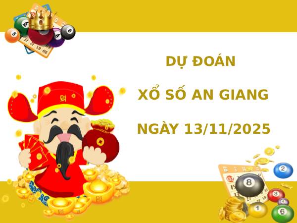 Dự đoán xổ số An Giang ngày 13/11/2025 hôm nay phát lộc